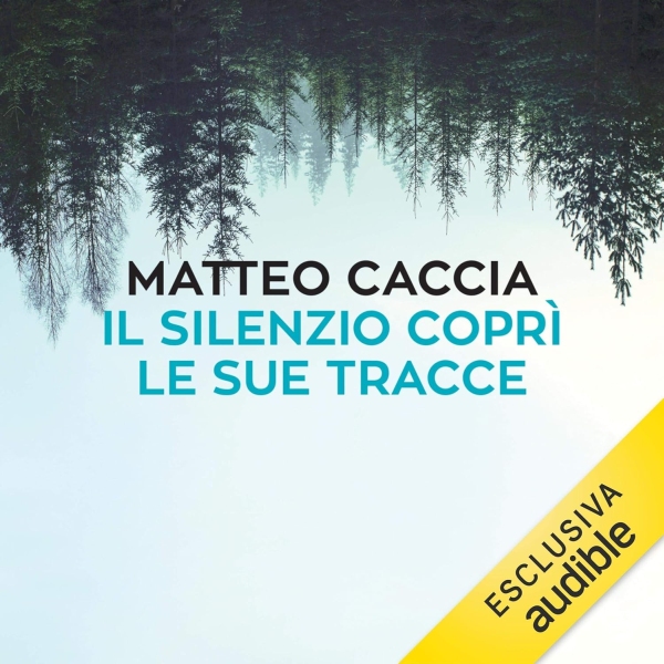 Matteo Caccia - Il silenzio coprì le sue tracce (Audiolibro)