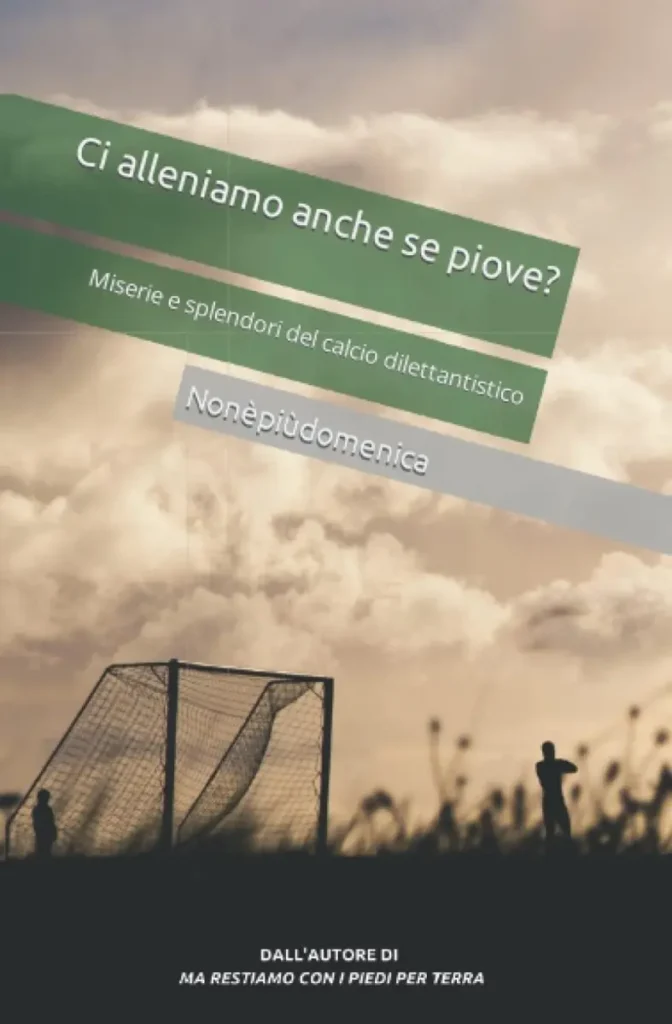 Ci alleniamo anche se piove? Miserie e splendori del calcio dilettantistico